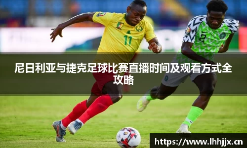尼日利亚与捷克足球比赛直播时间及观看方式全攻略